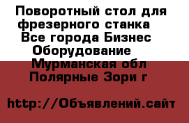Поворотный стол для фрезерного станка. - Все города Бизнес » Оборудование   . Мурманская обл.,Полярные Зори г.